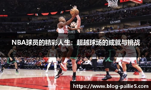 NBA球员的精彩人生：超越球场的成就与挑战