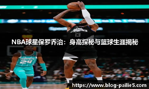 NBA球星保罗乔治：身高探秘与篮球生涯揭秘